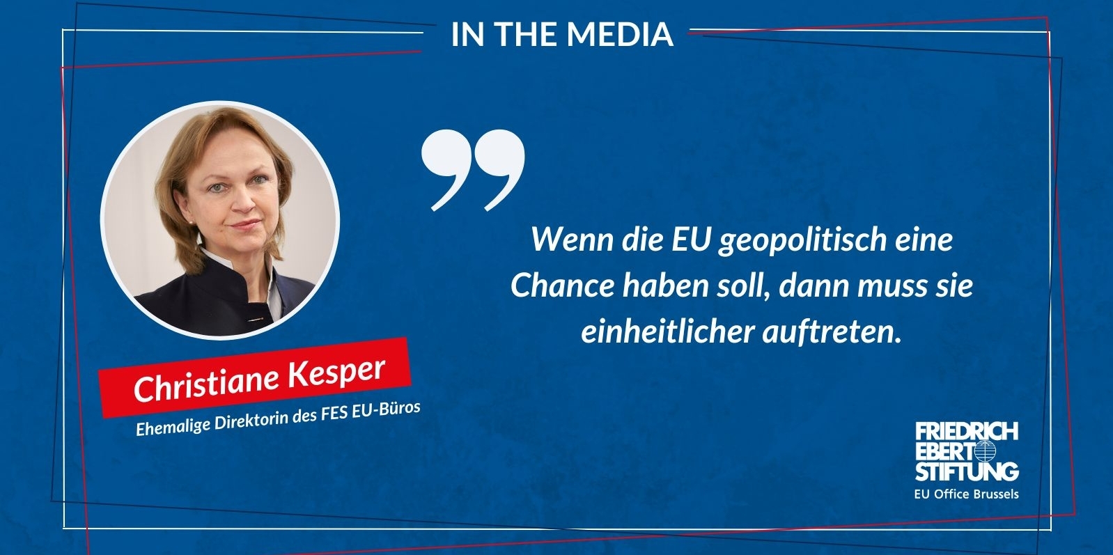 Zitatkachel mit einem Foto von Christiane Kesper, ehem. Büroleiterin der FES Brüssel mit dem Zitat „Wenn die EU geopolitisch eine Chance haben soll, dann muss sie einheitlicher auftreten“