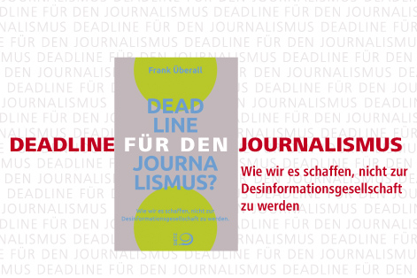 Deadline für den Journalismus. Wie wir es schaffen, nicht zur Desinformationsgesellschaft zu werden